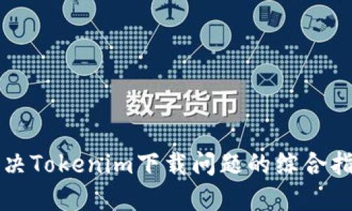 解决Tokenim下载问题的综合指南