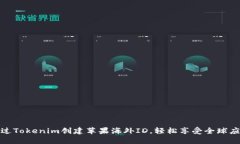 如何通过Tokenim创建苹果海外ID，轻松享受全球应