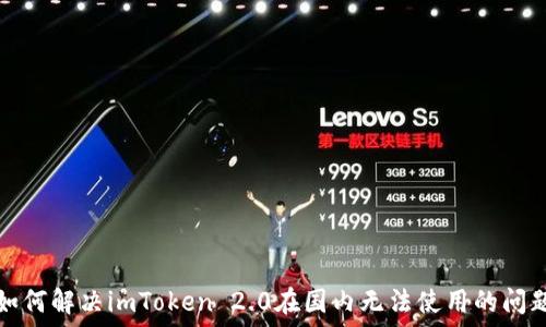  
如何解决imToken 2.0在国内无法使用的问题