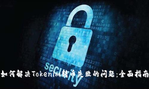 如何解决Tokenim转币失败的问题：全面指南