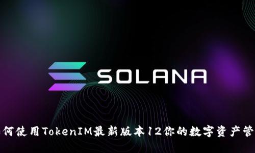 如何使用TokenIM最新版本12你的数字资产管理