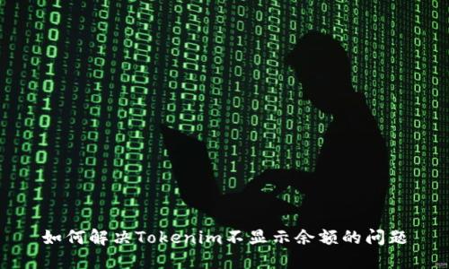 如何解决Tokenim不显示余额的问题