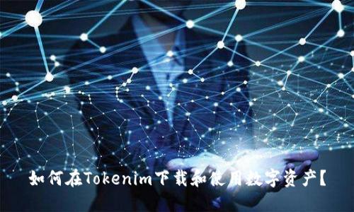 如何在Tokenim下载和使用数字资产？