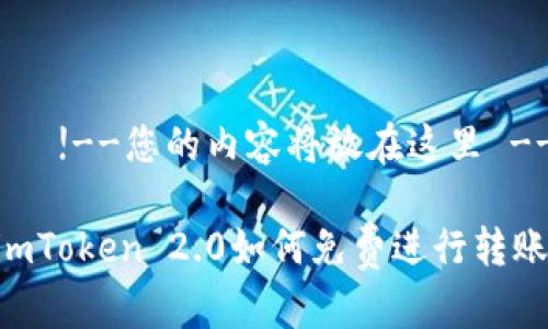    !--您的内容将放在这里 --

imToken 2.0如何免费进行转账