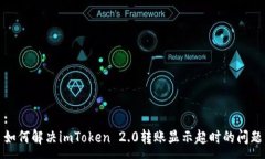 :如何解决imToken 2.0转账显示超时的问题