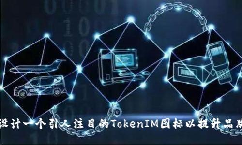 如何设计一个引人注目的TokenIM图标以提升品牌形象