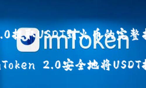 imToken 2.0提取USDT到火币的完整指南

如何使用imToken 2.0安全地将USDT提取到火币?