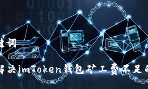 与关键词

如何解决imToken钱包矿工费不足的问题