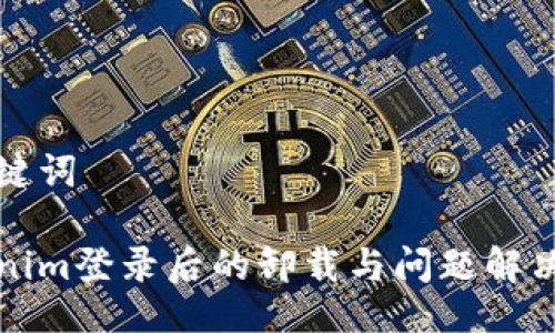 与关键词

Tokenim登录后的卸载与问题解决指南
