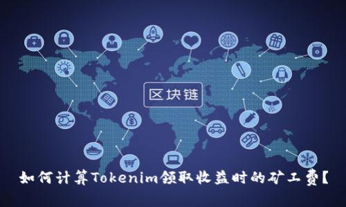如何计算Tokenim领取收益时的矿工费？