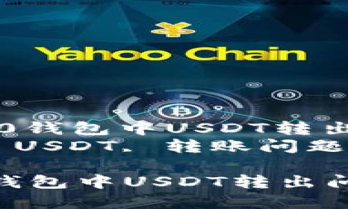 : 解决imToken 2.0钱包中USDT转出问题的全面指南  
关键词: imToken, USDT, 转账问题

解决imToken 2.0钱包中USDT转出问题的全面指南